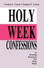 Holy Week Confessions: 12 Worship Resources For Holy Week By Cynthia E. Cowen, Stephen P. Cowen Cover Image
