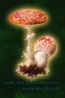 Livre des champignons pour recueillir: Le carnet pour tous les cueilleurs de champignons By Cueilleur de Champignons Journal Cover Image