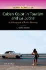 Cuban Color in Tourism and La Lucha: An Ethnography of Racial Meanings (Issues of Globalization: Case Studies in Contemporary Anthro) By L. Kaifa Roland Cover Image
