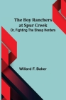 The Boy Ranchers at Spur Creek; Or, Fighting the Sheep Herders By Willard F. Baker Cover Image