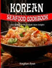Korean Seafood Cookbook: Easy Recipes for Homemade Asian Delights Cover Image