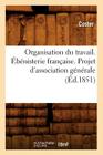 Organisation Du Travail. Ébénisterie Française. Projet d'Association Générale (Éd.1851) (Sciences Sociales) By Coster Cover Image