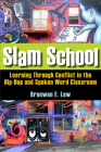 Slam School: Learning Through Conflict in the Hip-Hop and Spoken Word Classroom By Bronwen Low Cover Image