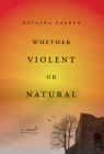 Whether Violent or Natural: A Novel By Natasha Calder Cover Image