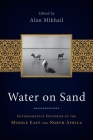 Water on Sand: Environmental Histories of the Middle East and North Africa By Alan Mikhail (Editor) Cover Image