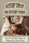 Pottery Tips By The Pottery Wheel: Easy To Follow Steps To Pottery On The Wheel: How To Select Pottery Tools Cover Image