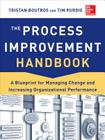 The Process Improvement Handbook: A Blueprint for Managing Change and Increasing Organizational Performance By Tristan Boutros, Tim Purdie Cover Image