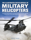 The Illustrated Encyclopedia of Military Helicopters: A Guide to Over 80 Years of Rotorcraft, from the First Types Deployed in World War II to the Spe By Francis Crosby Cover Image