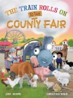 The Train Rolls On To The County Fair: A Rhyming Children's Book That Teaches Perseverance and Teamwork By Christina Wald (Illustrator), Jodi Adams Cover Image
