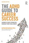 The ADHD Guide to Career Success: Harness Your Strengths, Manage Your Challenges By Kathleen G. Nadeau Cover Image