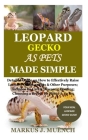 Leopard Gecko as Pets Made Simple: Detailed Guide on How to Effectively Raise Leopard Gecko as Pets & Other Purposes; Includes Its Care& Diseases; Fee Cover Image