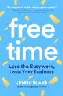 Free Time: Lose the Busywork, Love Your Business By Jenny Blake Cover Image
