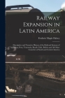 Railway Expansion in Latin America: Descriptive and Narrative History of the Railroad Systems of Argentina, Peru, Venezuela, Brazil, Chile, Bolivia an By Frederic Magie Halsey Cover Image