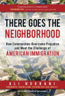 There Goes the Neighborhood: How Communities Overcome Prejudice and Meet the Challenge of American Immigration By Ali Noorani, Juan Williams (Foreword by) Cover Image