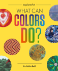 What Can Colors Do? (Explore Art) By Liz Yohlin Baill Cover Image