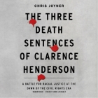 The Three Death Sentences of Clarence Henderson: A Battle for Racial Justice at the Dawn of the Civil Rights Era By Chris Joyner, John Lescault (Read by) Cover Image