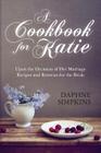 A Cookbook For Katie: Upon the Occasion of Her Marriage Recipes and Reveries for the Bride By Daphne Simpkins Cover Image