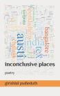 Inconclusive Places: Poetry By Girish Lal Pudieduth Cover Image