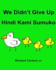 We Didn't Give Up Hindi Kami Sumuko: Children's Picture Book English-Tagalog (Bilingual Edition) By Richard Carlson Jr (Illustrator), Richard Carlson Jr Cover Image