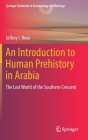 An Introduction to Human Prehistory in Arabia: The Lost World of the Southern Crescent By Jeffrey I. Rose Cover Image