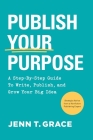 Publish Your Purpose: A Step-By-Step Guide to Write, Publish, and Grow Your Big Idea By Jenn T. Grace, Malka Wickramatilake (Editor), Nancy Graham-Tillman (Editor) Cover Image