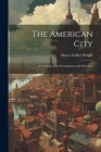 The American City: An Outline of Its Development and Functions By Henry Collier Wright Cover Image