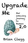 Upgrade Me: Our amazing journey to human 2.0 Cover Image