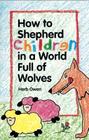 How to Shepherd Children in a World Full of Wolves By Herb Owen Cover Image