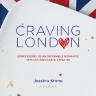 Craving London: Confessions of an Incurable Romantic with an Insatiable Appetite By Jessica Stone (Read by) Cover Image