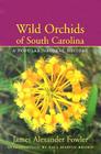 Wild Orchids of South Carolina: A Popular Natural History By James Alexander Fowler, Paul Martin Brown (Introduction by) Cover Image