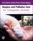 Hospice and Palliative Care for Companion Animals: Principles and Practice By Tamara Shearer (Editor), Jessica Pierce (Editor), Amir Shanan (Editor) Cover Image
