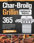 Char-Broil Grilling Cookbook for Beginners: 365-Day Tasty Succulent Barbecue Recipes for Your Mouthwatering Outdoor Grilling to Amaze Your Family and By Hedy Skolik Cover Image
