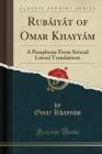 Rubaiyat of Omar Khayyam: A Paraphrase from Several Literal Translations (Classic Reprint) Cover Image