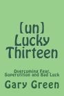 (un)Lucky Thirteen: Overcoming Fear, Superstition and Bad Luck By Aaron Brachfeld, Gary Twohorse Green Cover Image