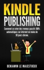 Kindle Publishing: Comment se créer des revenus passifs 100% automatiques sur internet en moins de 30 jours chrono. By Benjamin Le Majestueux Cover Image