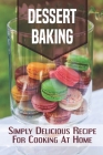 Dessert Baking: Simply Delicious Recipes For Cooking At Home: Macaron Recipes By Rachael Cartledge Cover Image