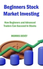 Beginners Stock Market Investing: How Beginners and Advanced Traders Can Succeed In Stocks By Morris Devey Cover Image
