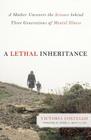 A Lethal Inheritance: A Mother Uncovers the Science Behind Three Generations of Mental Illness By Victoria Costello, Terrie E. Moffitt (Foreword by) Cover Image