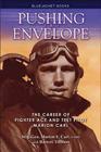 Pushing the Envelope: The Career of Fighter Ace and Test Pilot Marion Carl (Bluejacket Books) By Maj Gen Marion E. Carl, Barrett Tillman Cover Image