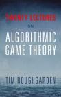 Twenty Lectures on Algorithmic Game Theory By Tim Roughgarden Cover Image