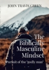 The Biblically Masculine Mindset: Pursuit of the Godly Man Cover Image