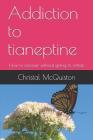 Addiction to Tianeptine: How to Recover Without Going to Rehab By Christal McQuiston Cover Image