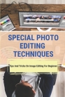Special Photo Editing Techniques: Tips And Tricks On Image Editing For Beginner: Images For Photo Editing By Jordon Shadow Cover Image