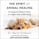 The Spirit of Animal Healing Lib/E: An Integrative Medicine Guide to a Higher State of Well-Being By Marty Goldstein, Eric Michael Summerer (Read by) Cover Image