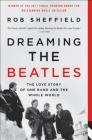 Dreaming the Beatles: The Love Story of One Band and the Whole World By Rob Sheffield Cover Image