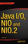 Java I/O, NIO and Nio.2 By Jeff Friesen Cover Image