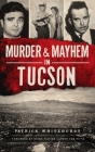 Murder & Mayhem in Tucson By Patrick Whitehurst, Tom Pitts (Foreword by) Cover Image