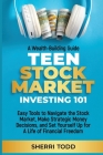 Teen Stock Market Investing 101: Easy Tools to Navigate the Stock Market, Make Strategic Money Decisions, And Set Yourself Up For A Lifetime Of Freedo Cover Image