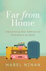 Far from Home: Discovering Your Identity as Foreigners on Earth By Mabel Ninan Cover Image