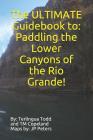 The ULTIMATE Guidebook to: Paddling the Lower Canyons of the Rio Grande! By Terlingua Todd, J. P. Peters (Contribution by), T. M. Copeland Cover Image